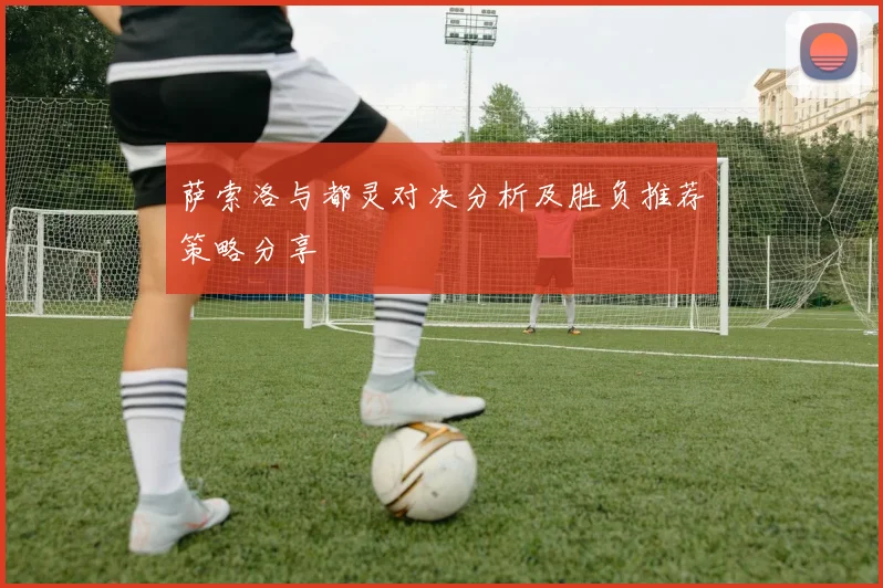萨索洛与都灵对决分析及胜负推荐策略分享