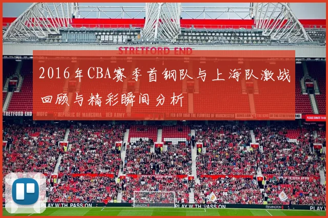 2016年CBA赛季首钢队与上海队激战回顾与精彩瞬间分析