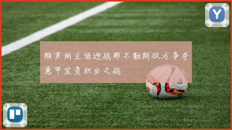 维罗纳主场迎战那不勒斯双方争夺意甲宝贵积分之战