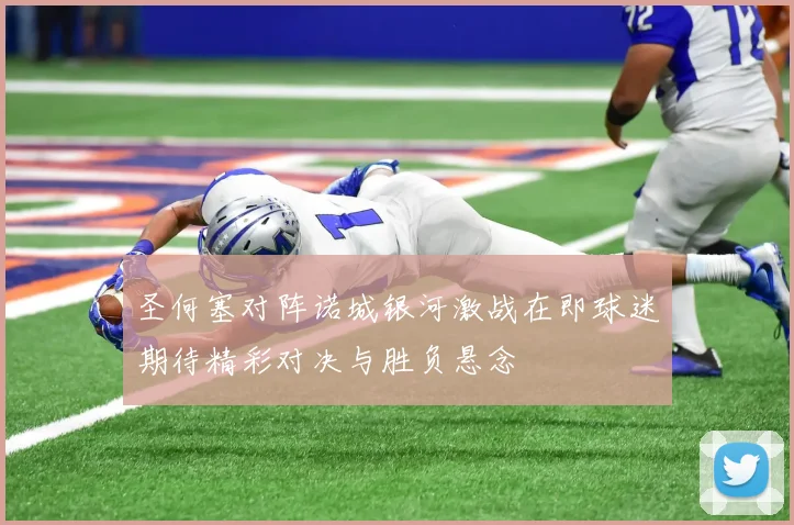 圣何塞对阵诺城银河激战在即球迷期待精彩对决与胜负悬念