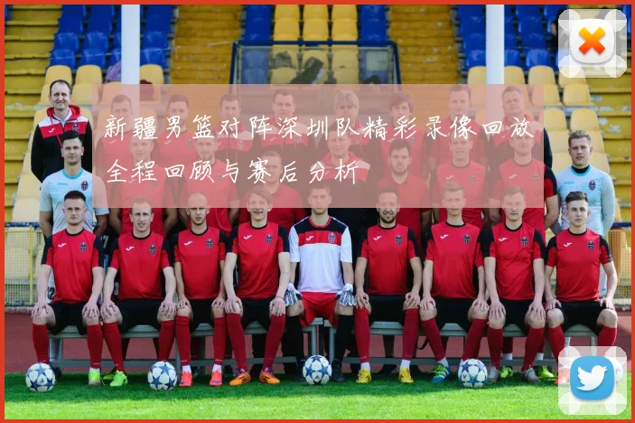 新疆男篮对阵深圳队精彩录像回放全程回顾与赛后分析