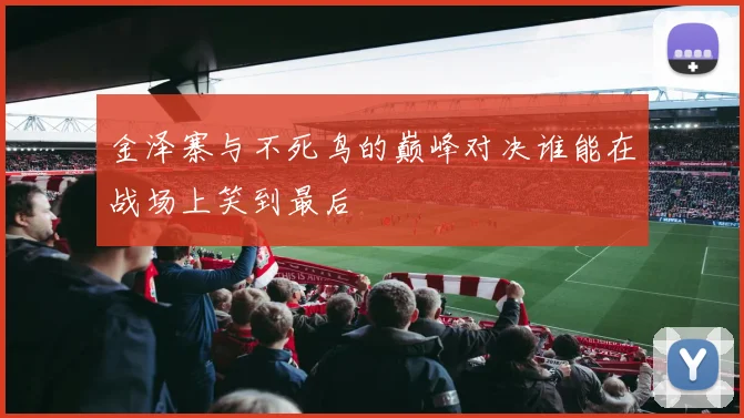 金泽寨与不死鸟的巅峰对决谁能在战场上笑到最后