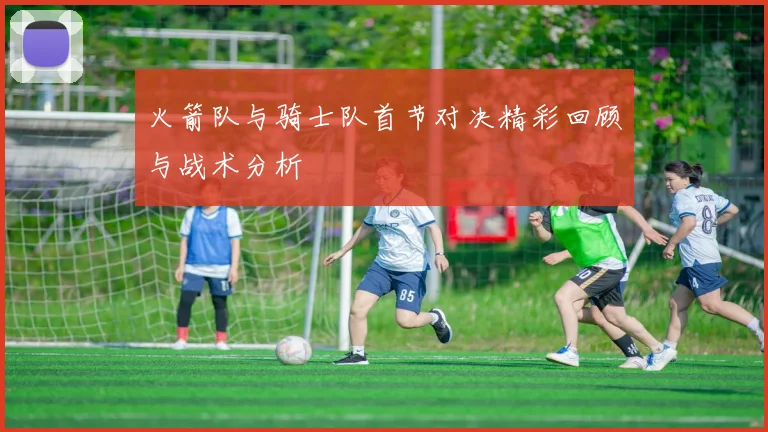 火箭队与骑士队首节对决精彩回顾与战术分析